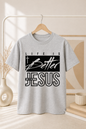 Life is better with Jesus tshirts
